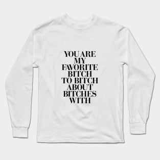 You Are My Favorite Bitch Long Sleeve T-Shirt